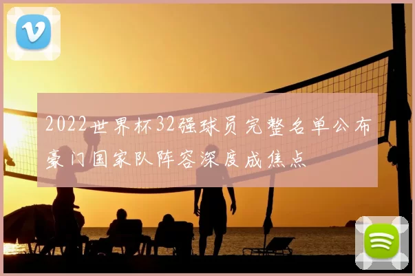 2022世界杯32强球员完整名单公布豪门国家队阵容深度成焦点