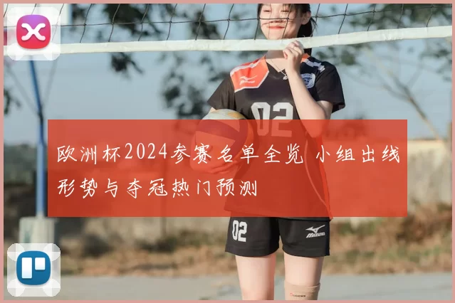 欧洲杯2024参赛名单全览 小组出线形势与夺冠热门预测