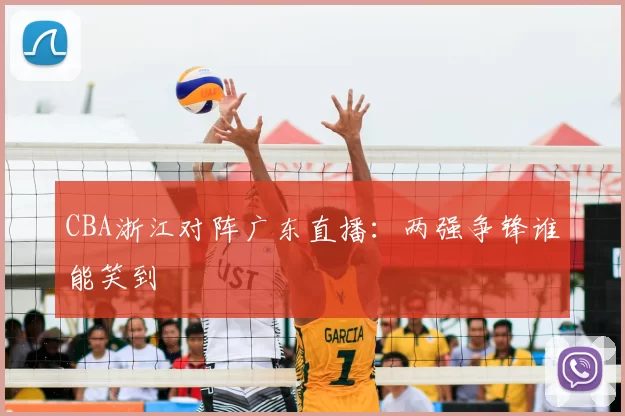 CBA浙江对阵广东直播：两强争锋谁能笑到