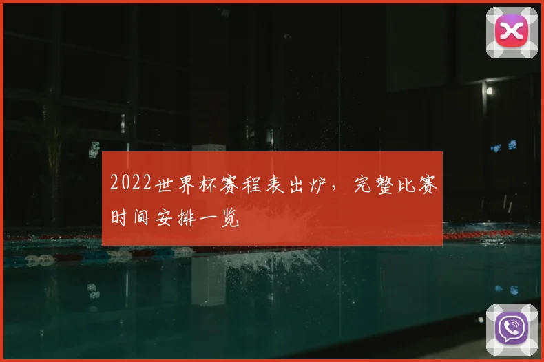 2022世界杯赛程表出炉,完整比赛时间安排一览