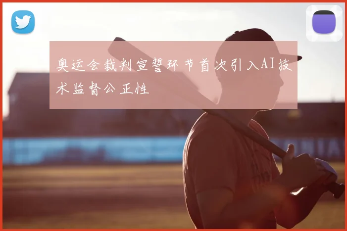 奥运会裁判宣誓环节首次引入AI技术监督公正性
