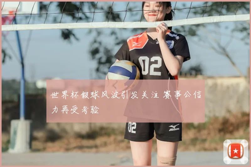 世界杯假球风波引发关注 赛事公信力再受考验