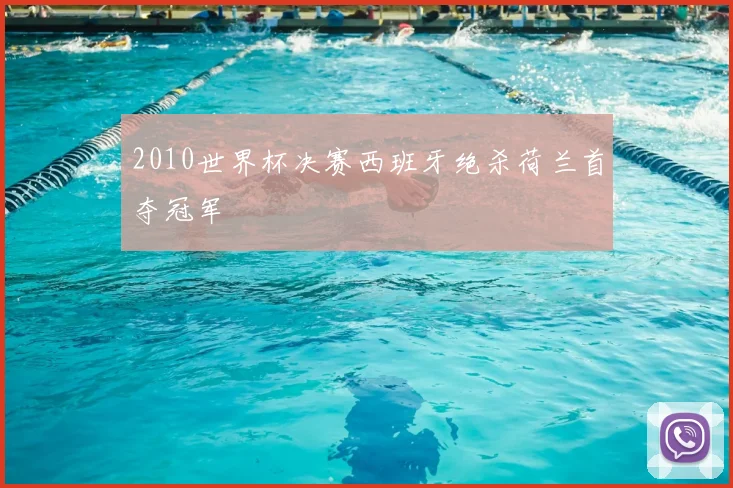 2010世界杯决赛西班牙绝杀荷兰首夺冠军