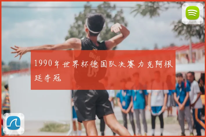 1990年世界杯德国队决赛力克阿根廷夺冠