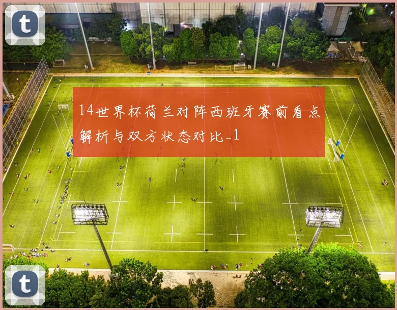 14世界杯荷兰对阵西班牙赛前看点解析与双方状态对比_1
